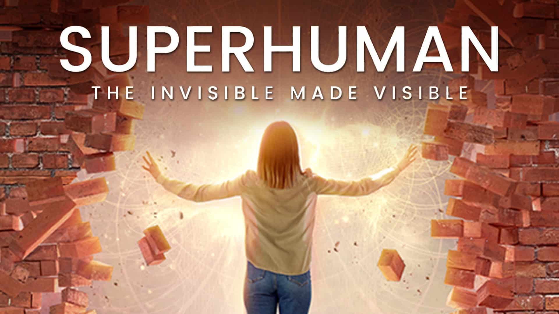 Promotional cover for the documentary 'SUPERHUMAN: The Invisible Made Visible' featuring a woman with outstretched arms, back facing the viewer, with a radiant light source in front of her, causing a brick wall to shatter and bricks to fly through the air, symbolizing the release or manifestation of powerful, unseen forces.